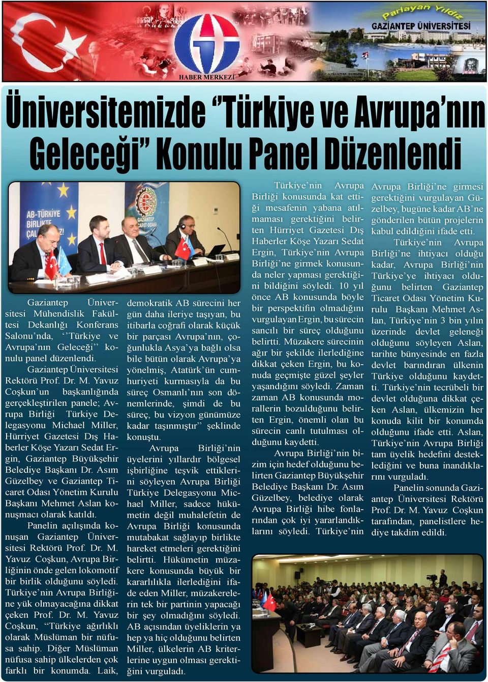 Başkanı Dr. Asım Güzelbey ve Gaziantep Ticaret Odası Yönetim Kurulu Başkanı Mehmet Aslan konuşmacı olarak katıldı. Panelin açılışında konuşan Rektörü Prof. Dr. M. Yavuz Coşkun, Avrupa Birliğinin önde gelen lokomotif bir birlik olduğunu söyledi.