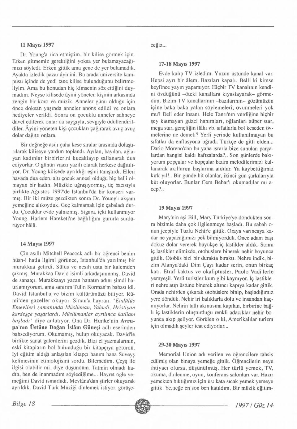 Neyse kilisede âyini yöneten kişinin arkasında zengin bir koro ve müzik. Anneler günü olduğu için önce doksan yaşında anneler anons edildi ve onlara hediyeler verildi.