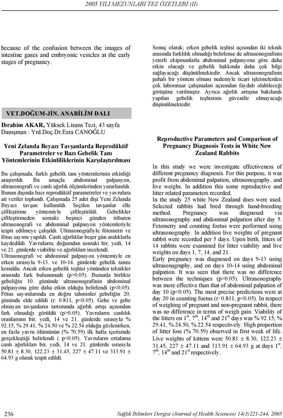 Esra CANOĞLU Yeni Zelanda Beyazı Tavşanlarda Reprodüktif Parametreler ve Bazı Gebelik Tanı Yöntemlerinin Etkinliliklerinin Karşılaştırılması Bu çalışmada, farklı gebelik tanı yöntemlerinin etkinliği