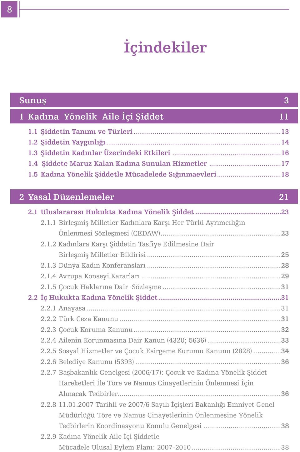 ..23 2.1.2 Kadýnlara Karþý Þiddetin Tasfiye Edilmesine Dair Birleþmiþ Milletler Bildirisi...25 2.1.3 Dünya Kadýn Konferanslarý...28 2.1.4 Avrupa Konseyi Kararlarý...29 2.1.5 Çocuk Haklarýna Dair Sözleþme.