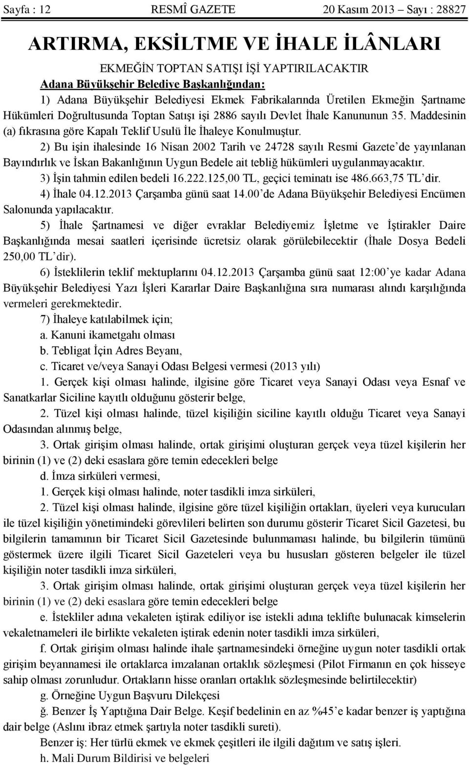 Maddesinin (a) fıkrasına göre Kapalı Teklif Usulü İle İhaleye Konulmuştur.