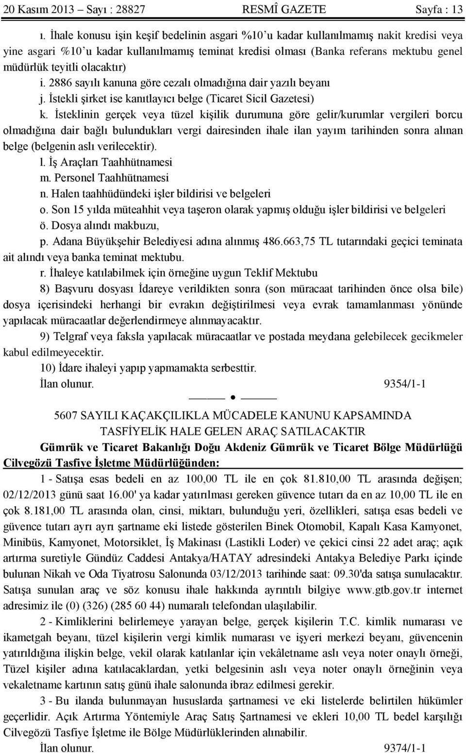 olacaktır) i. 2886 sayılı kanuna göre cezalı olmadığına dair yazılı beyanı j. İstekli şirket ise kanıtlayıcı belge (Ticaret Sicil Gazetesi) k.