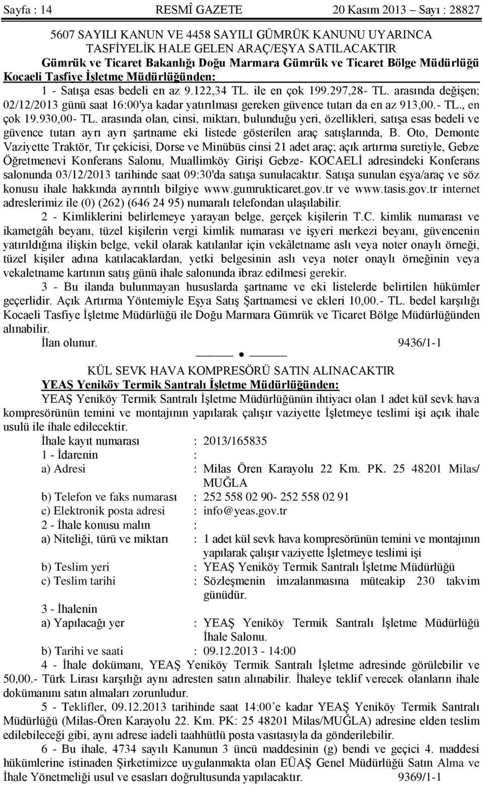 arasında değişen; 02/12/2013 günü saat 16:00'ya kadar yatırılması gereken güvence tutarı da en az 913,00.- TL., en çok 19.930,00- TL.