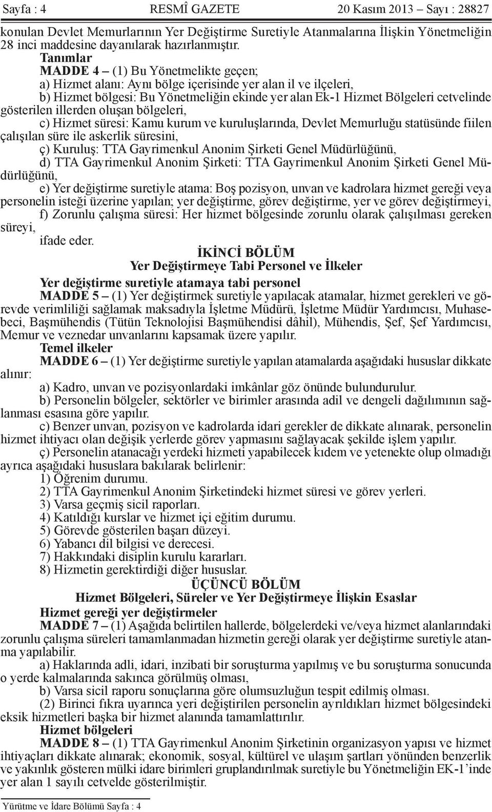 gösterilen illerden oluşan bölgeleri, c) Hizmet süresi: Kamu kurum ve kuruluşlarında, Devlet Memurluğu statüsünde fiilen çalışılan süre ile askerlik süresini, ç) Kuruluş: TTA Gayrimenkul Anonim