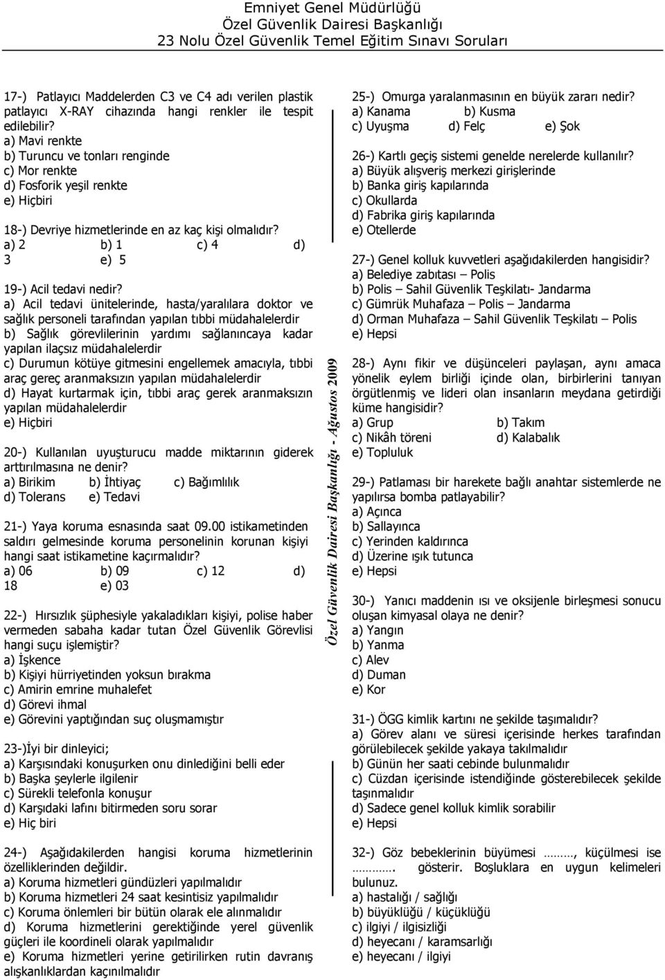 a) Acil tedavi ünitelerinde, hasta/yaralılara doktor ve sağlık personeli tarafından yapılan tıbbi müdahalelerdir b) Sağlık görevlilerinin yardımı sağlanıncaya kadar yapılan ilaçsız müdahalelerdir c)