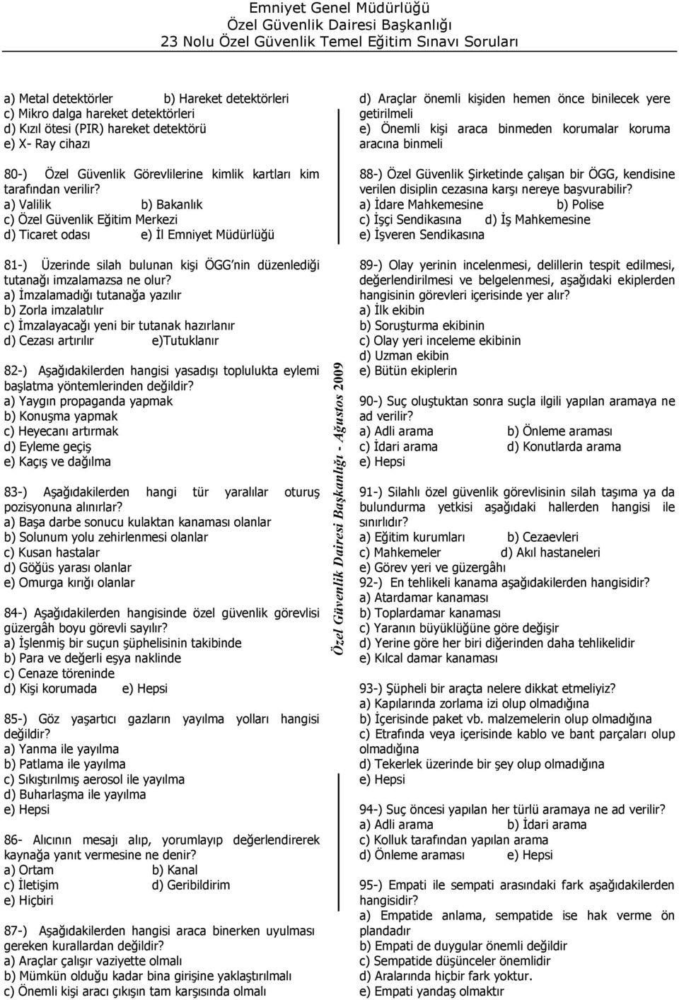 a) Valilik b) Bakanlık c) Özel Güvenlik Eğitim Merkezi d) Ticaret odası e) İl Emniyet Müdürlüğü 81-) Üzerinde silah bulunan kişi ÖGG nin düzenlediği tutanağı imzalamazsa ne olur?