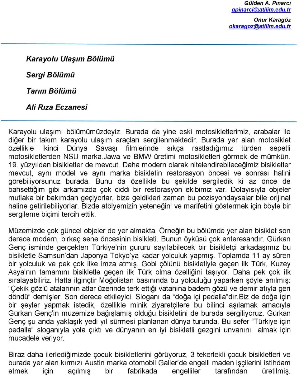 Burada yer alan motosiklet özellikle İkinci Dünya Savaşı filmlerinde sıkça rastladığımız türden sepetli motosikletlerden NSU marka.jawa ve BMW üretimi motosikletleri görmek de mümkün. 19.