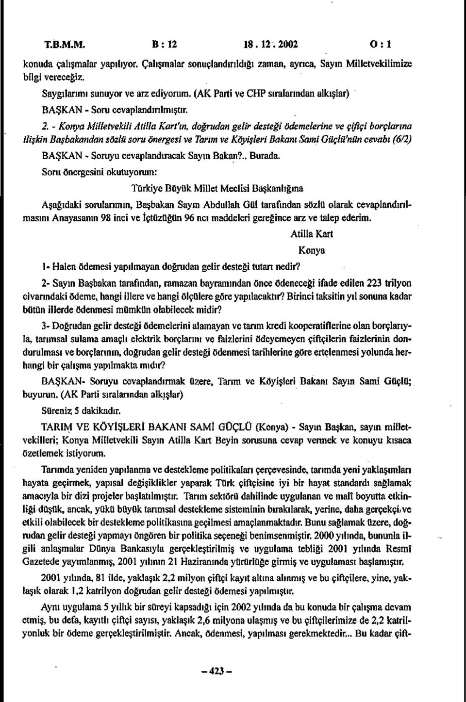 - Konya Milletvekili Atilla Kart'ın, doğrudan gelir desteği ödemelerine ve çiftçi borçlarına ilişkin Başbakandan sözlü soru önergesi ve Tarım ve Köyişleri Bakanı Sami Güçlü'nün cevabı (6/2) BAŞKAN -