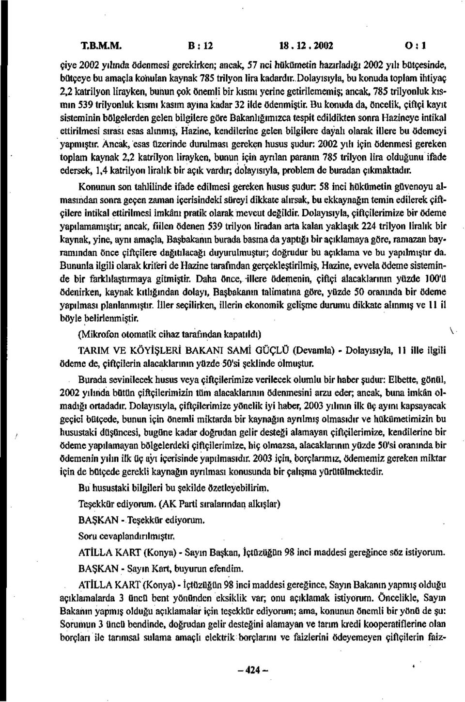 Bu konuda da, öncelik, çiftçi kayıt sisteminin bölgelerden gelen bilgilere göre Bakanlığımızca tespit edildikten sonra Hazineye intikal ettirilmesi sırası esas alınmış, Hazine, kendilerine gelen