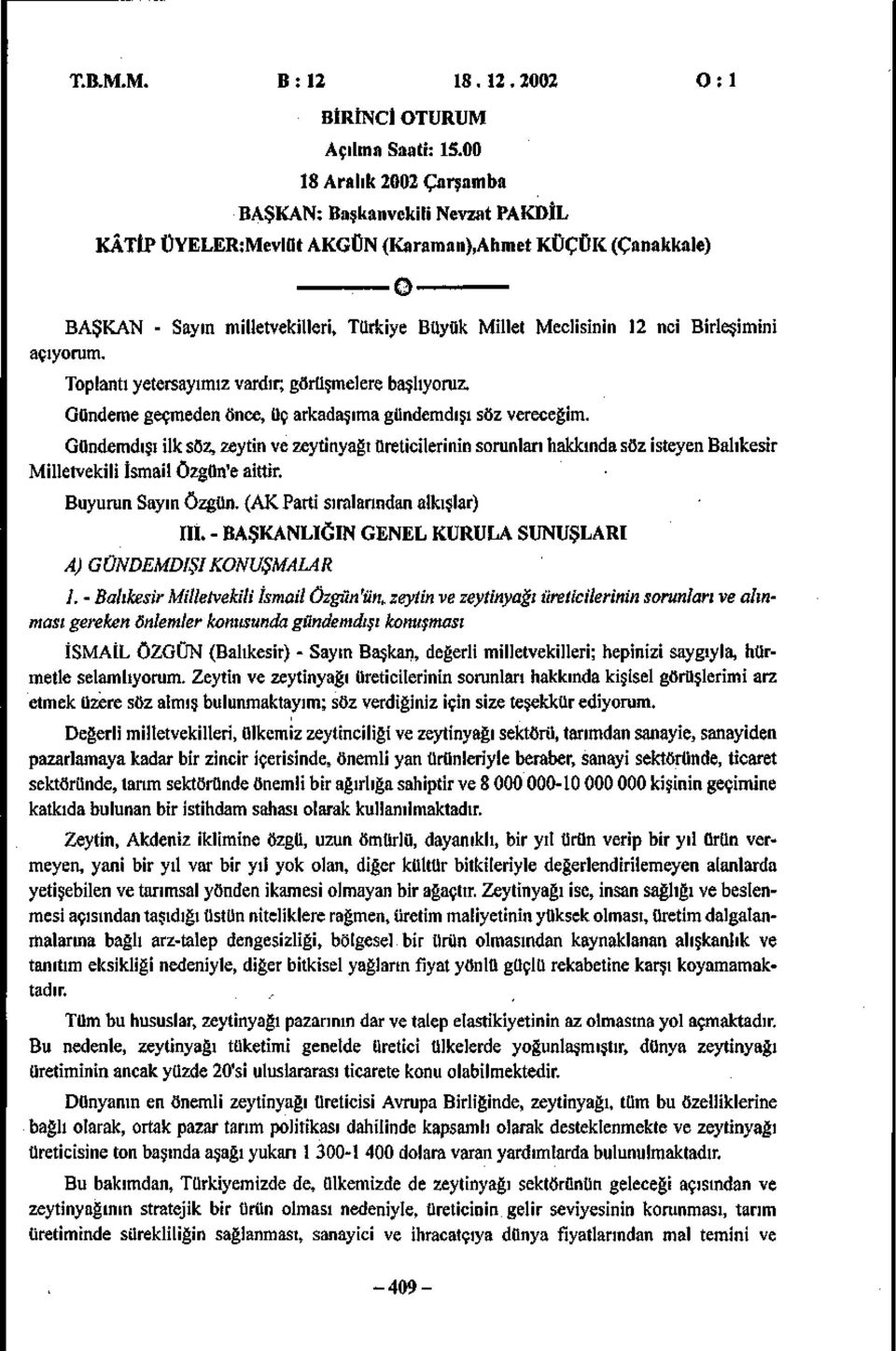 Birleşimini açıyorum. Toplantı yetersayımız vardır; görüşmelere başlıyoruz. Gündeme geçmeden önce, üç arkadaşıma gündemdışı söz vereceğim.