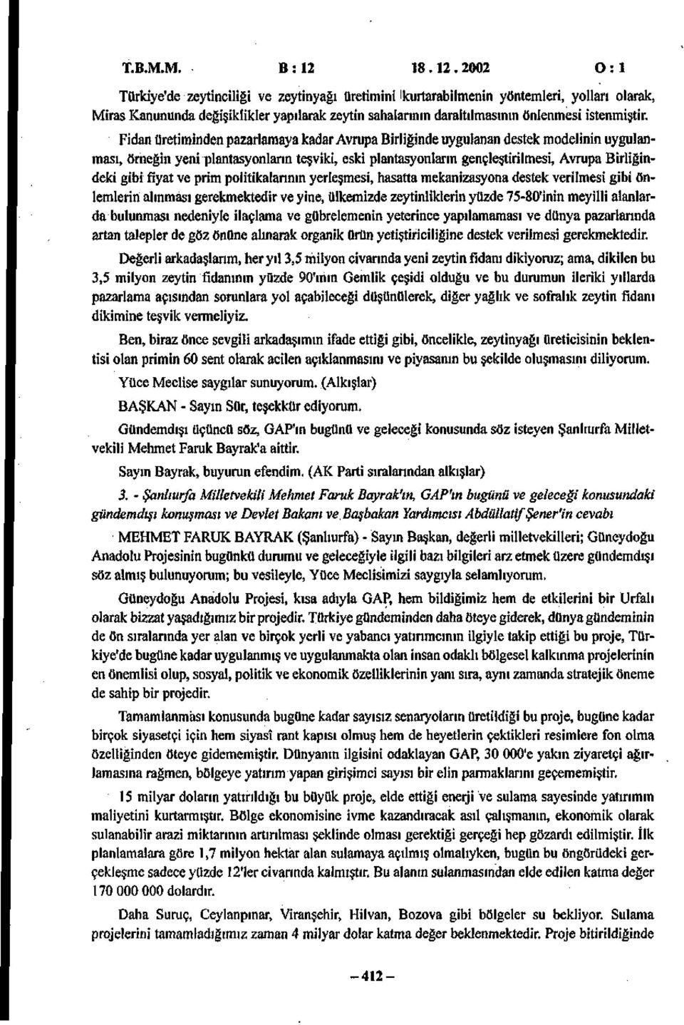 2002 O : 1 Türkiye'de zeytinciliği ve zeytinyağı üretimini i kurtarabilmenin yöntemleri, yolları olarak, Miras Kanununda değişiklikler yapılarak zeytin sahalarının daraltılmasının önlenmesi