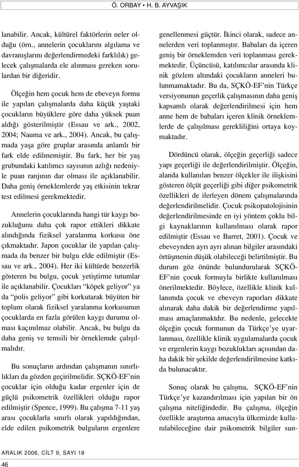 Ölçe in hem çocuk hem de ebeveyn formu ile yap lan çal flmalarda daha küçük yafltaki çocuklar n büyüklere göre daha yüksek puan ald gösterilmifltir (Essau ve ark., 2002, 2004; Nauma ve ark., 2004).