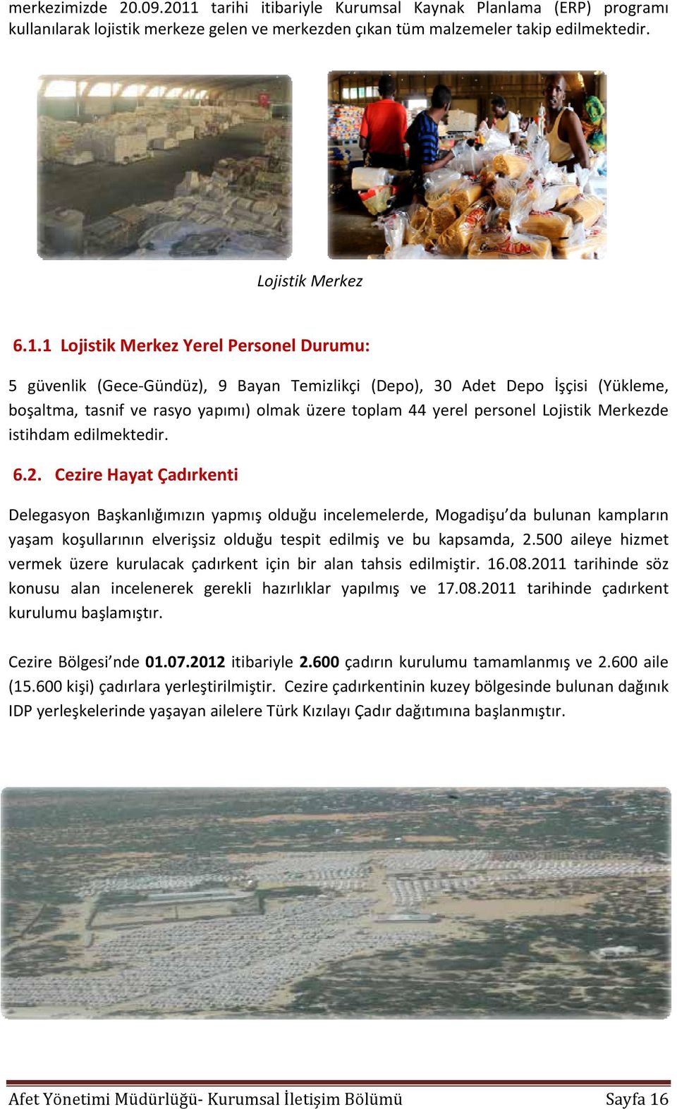 1 Lojistik Merkez Yerel Personel Durumu: 5 güvenlik (Gece Gündüz), 9 Bayan Temizlikçi (Depo), 30 Adet Depo İşçisi (Yükleme, boşaltma, tasnif ve rasyo yapımı) olmak üzere toplam 44 yerel personel