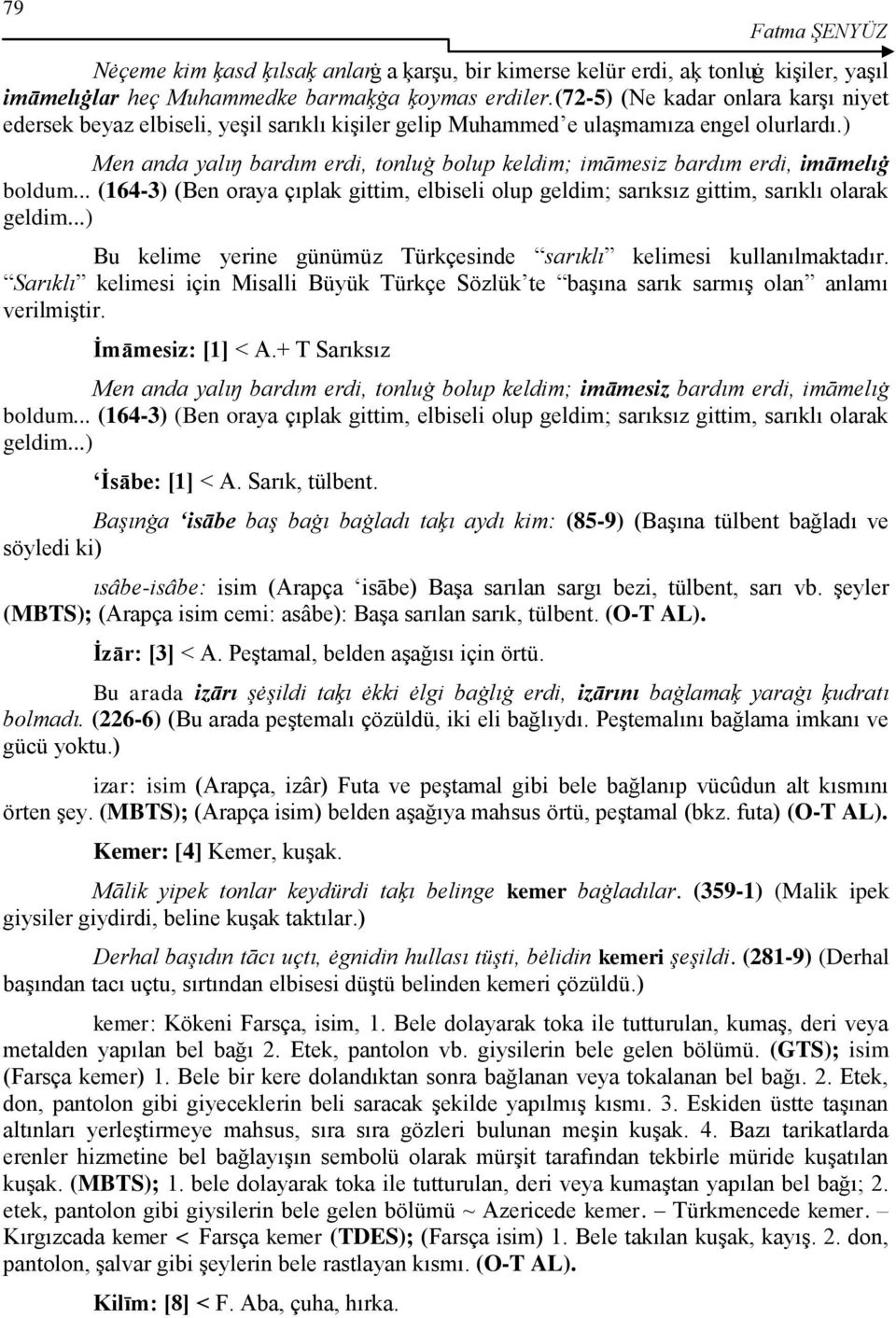 ) Men anda yalıŋ bardım erdi, tonluġ bolup keldim; imāmesiz bardım erdi, imāmelıġ boldum... (164-3) (Ben oraya çıplak gittim, elbiseli olup geldim; sarıksız gittim, sarıklı olarak geldim.