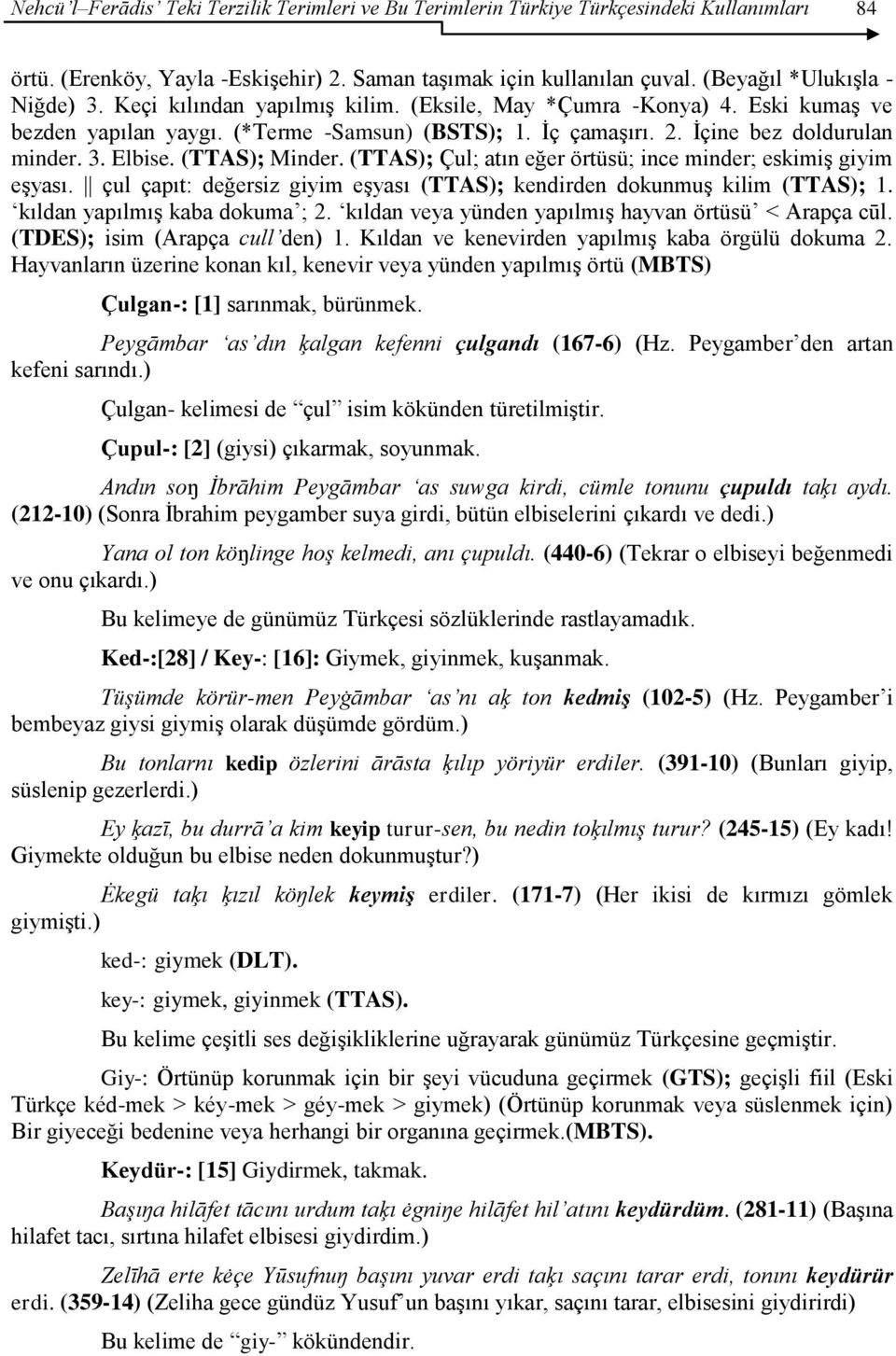 (TTAS); Çul; atın eğer örtüsü; ince minder; eskimiģ giyim eģyası. çul çapıt: değersiz giyim eģyası (TTAS); kendirden dokunmuģ kilim (TTAS); 1. kıldan yapılmıģ kaba dokuma ; 2.