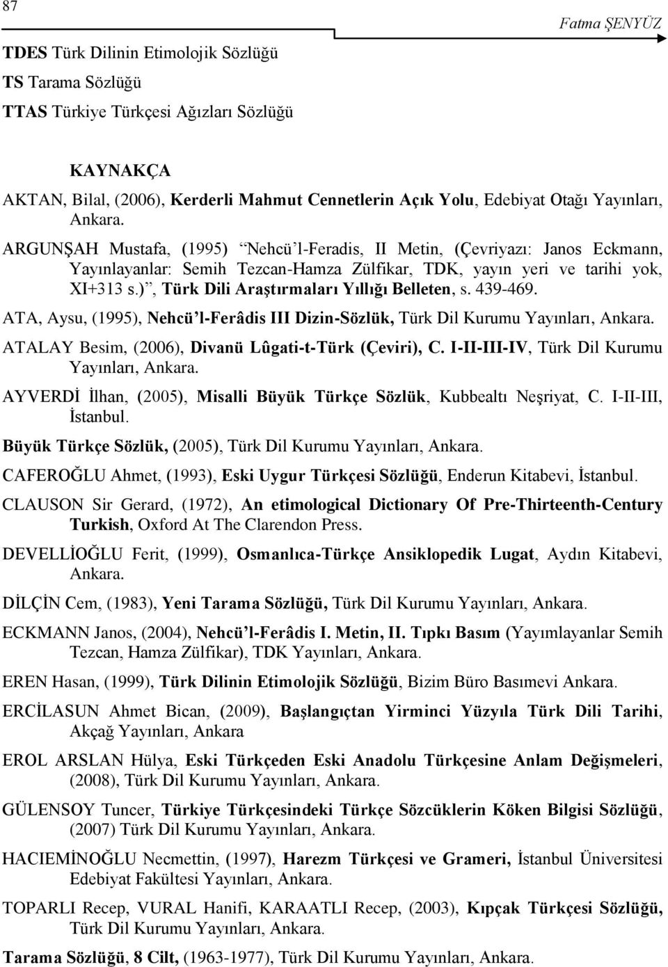 ), Türk Dili Araştırmaları Yıllığı Belleten, s. 439-469. ATA, Aysu, (1995), Nehcü l-ferâdis III Dizin-Sözlük, Türk Dil Kurumu Yayınları, Ankara. ATALAY Besim, (2006), Divanü Lûgati-t-Türk (Çeviri), C.