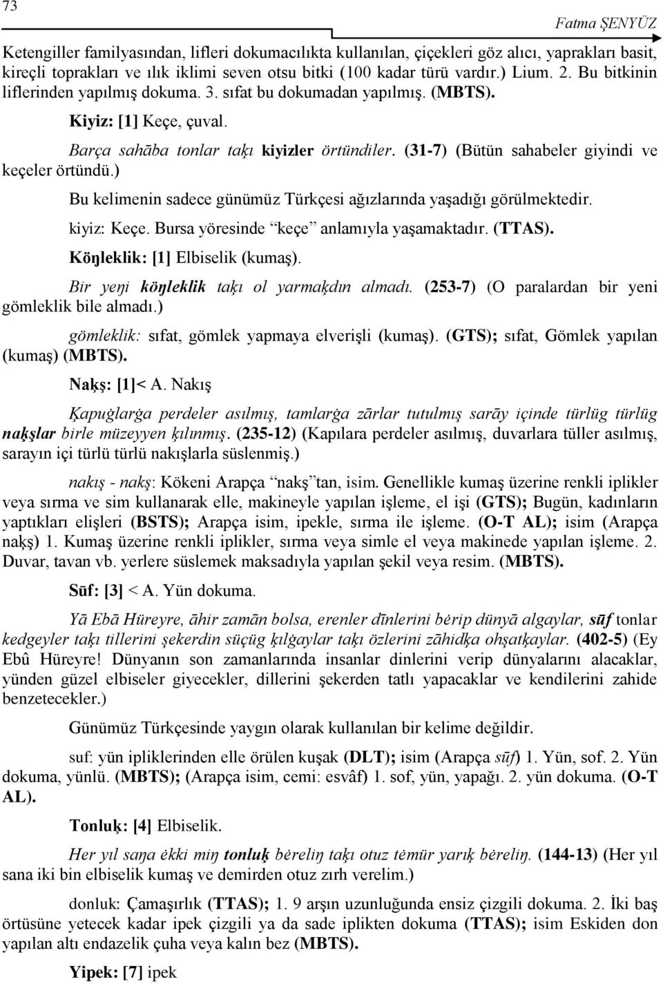 (31-7) (Bütün sahabeler giyindi ve keçeler örtündü.) Bu kelimenin sadece günümüz Türkçesi ağızlarında yaģadığı görülmektedir. kiyiz: Keçe. Bursa yöresinde keçe anlamıyla yaģamaktadır. (TTAS).