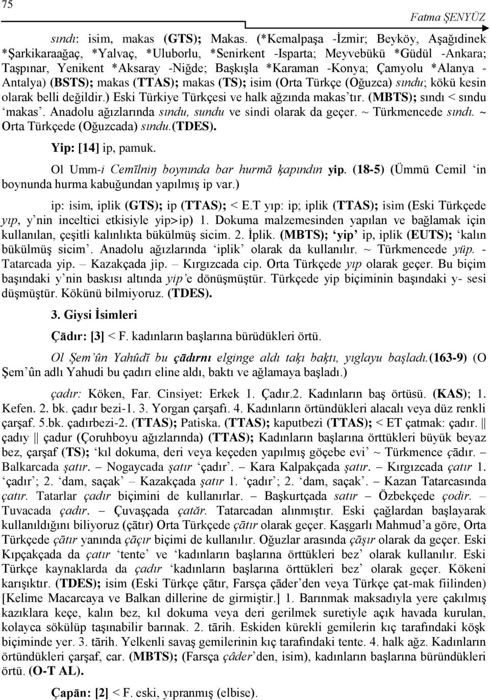 - Antalya) (BSTS); makas (TTAS); makas (TS); isim (Orta Türkçe (Oğuzca) sındu; kökü kesin olarak belli değildir.) Eski Türkiye Türkçesi ve halk ağzında makas tır. (MBTS); sındı < sındu makas.