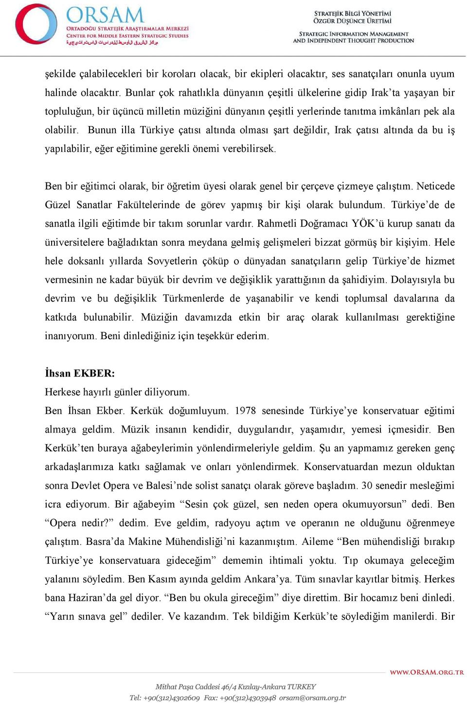 Bunun illa Türkiye çatısı altında olması şart değildir, Irak çatısı altında da bu iş yapılabilir, eğer eğitimine gerekli önemi verebilirsek.