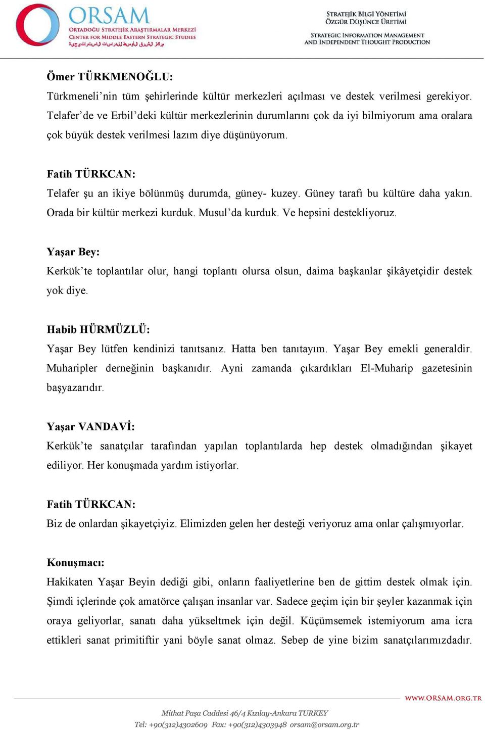 Fatih TÜRKCAN: Telafer şu an ikiye bölünmüş durumda, güney- kuzey. Güney tarafı bu kültüre daha yakın. Orada bir kültür merkezi kurduk. Musul da kurduk. Ve hepsini destekliyoruz.