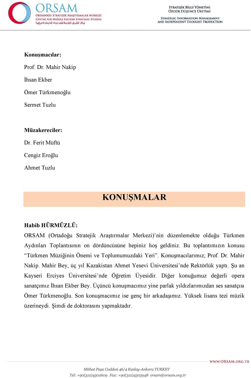 geldiniz. Bu toplantımızın konusu Türkmen Müziğinin Önemi ve Toplumumuzdaki Yeri. Konuşmacılarımız; Prof. Dr. Mahir Nakip. Mahir Bey, üç yıl Kazakistan Ahmet Yesevi Üniversitesi nde Rektörlük yaptı.