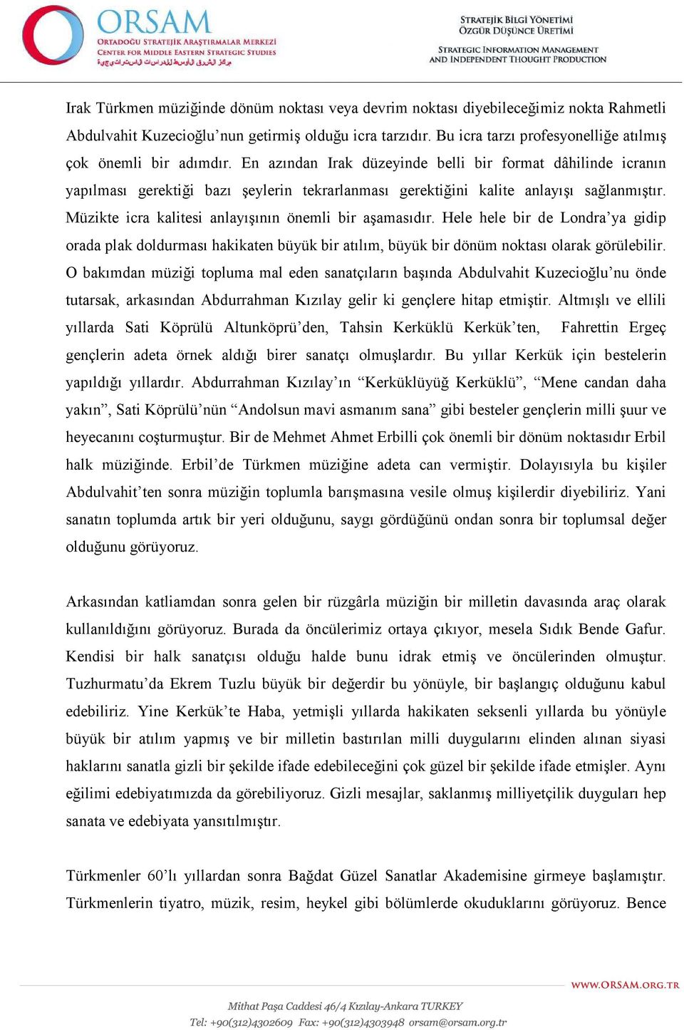 En azından Irak düzeyinde belli bir format dâhilinde icranın yapılması gerektiği bazı şeylerin tekrarlanması gerektiğini kalite anlayışı sağlanmıştır.