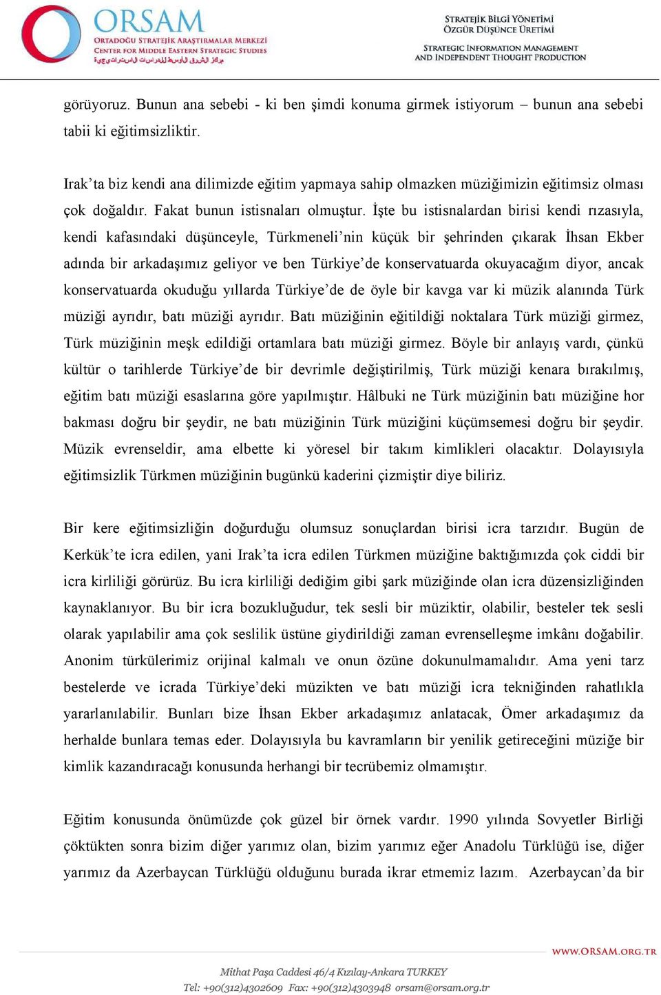 İşte bu istisnalardan birisi kendi rızasıyla, kendi kafasındaki düşünceyle, Türkmeneli nin küçük bir şehrinden çıkarak İhsan Ekber adında bir arkadaşımız geliyor ve ben Türkiye de konservatuarda