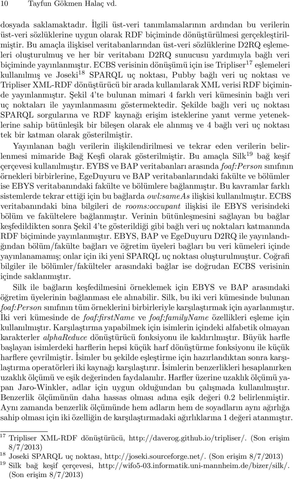 ECBS verisinin dönüşümü için ise Tripliser 17 eşlemeleri kullanılmış ve Joseki 18 SPARQL uç noktası, Pubby bağlı veri uç noktası ve Tripliser XML-RDF dönüştürücü bir arada kullanılarak XML verisi RDF