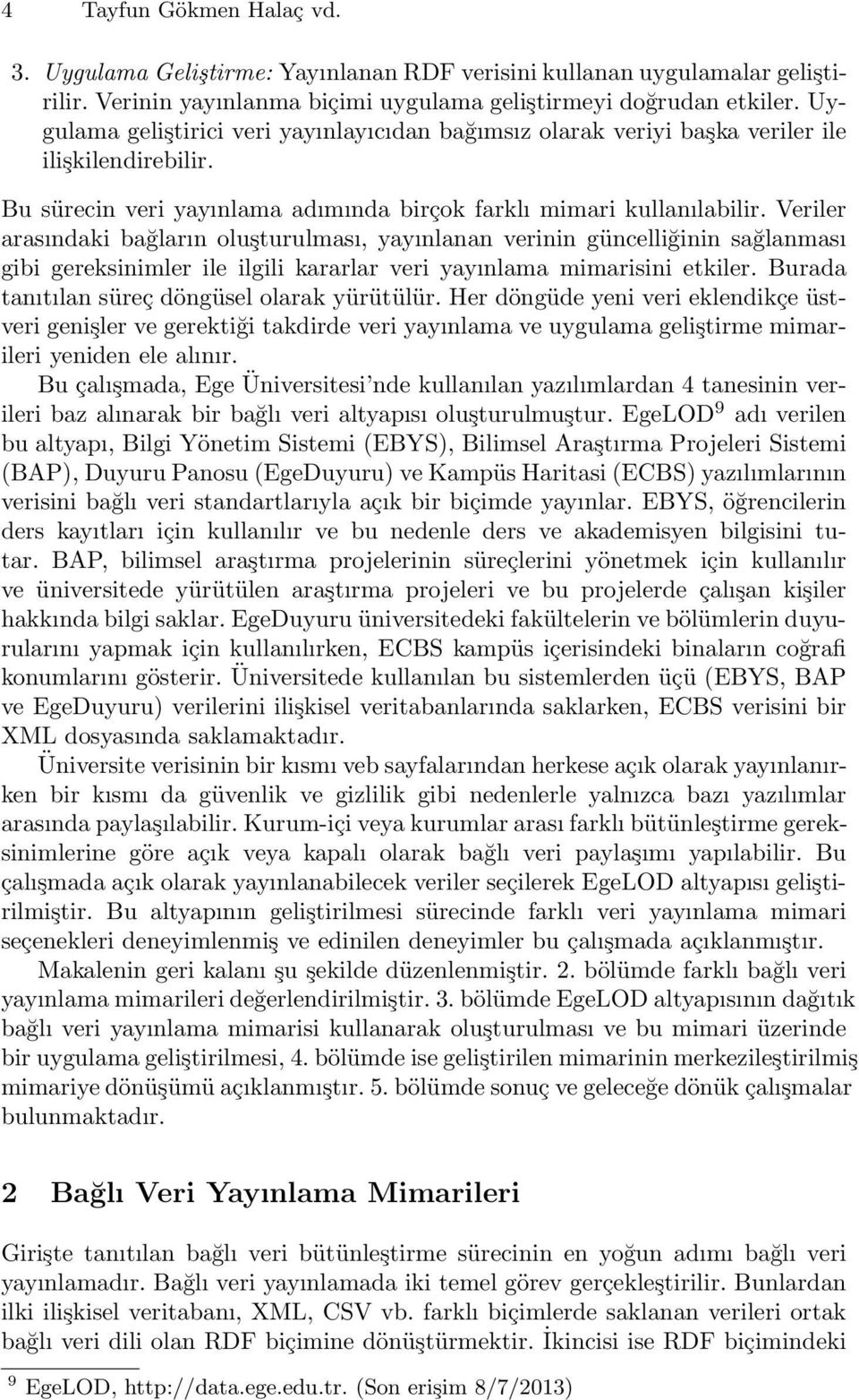 Veriler arasındaki bağların oluşturulması, yayınlanan verinin güncelliğinin sağlanması gibi gereksinimler ile ilgili kararlar veri yayınlama mimarisini etkiler.