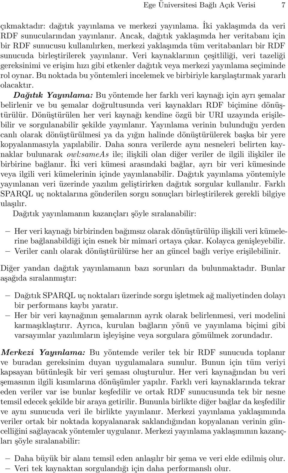 Veri kaynaklarının çeşitliliği, veri tazeliği gereksinimi ve erişim hızı gibi etkenler dağıtık veya merkezi yayınlama seçiminde rol oynar.