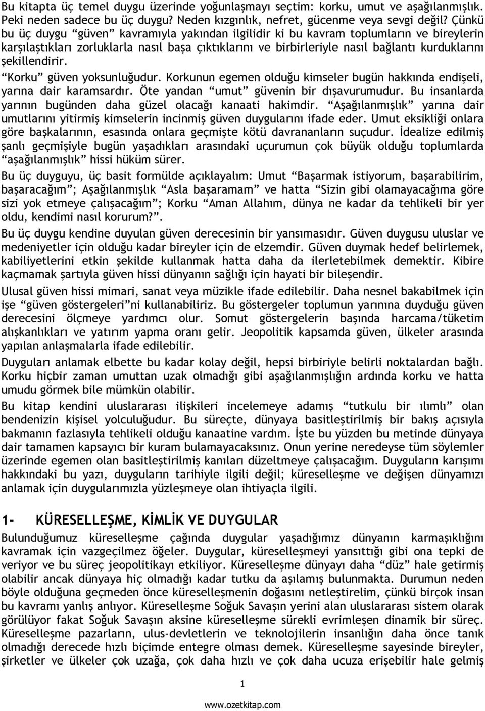 şekillendirir. Korku güven yoksunluğudur. Korkunun egemen olduğu kimseler bugün hakkında endişeli, yarına dair karamsardır. Öte yandan umut güvenin bir dışavurumudur.