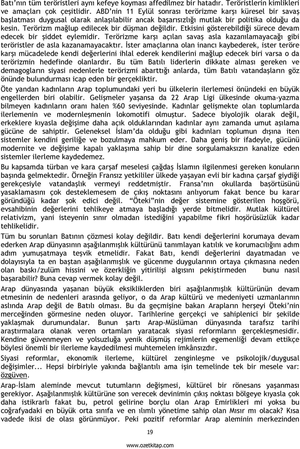 Terörizm mağlup edilecek bir düşman değildir. Etkisini gösterebildiği sürece devam edecek bir şiddet eylemidir.