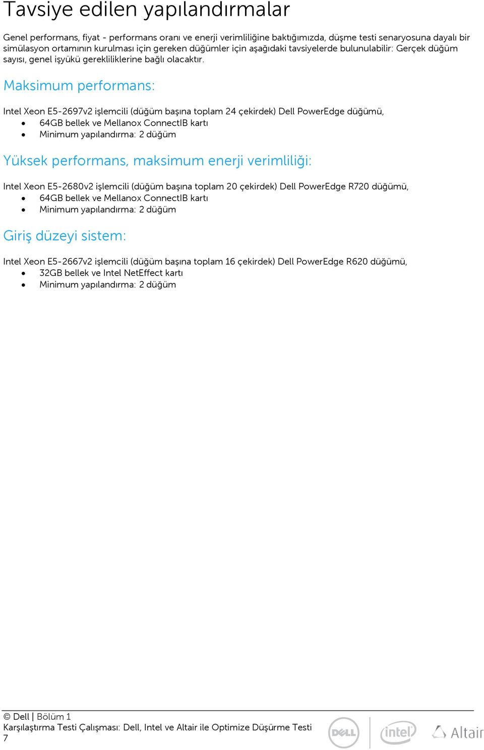 Maksimum performans: Intel Xeon E5-2697v2 işlemcili (düğüm başına toplam 24 çekirdek) Dell PowerEdge düğümü, 64GB bellek ve Mellanox ConnectIB kartı Minimum yapılandırma: 2 düğüm Yüksek performans,