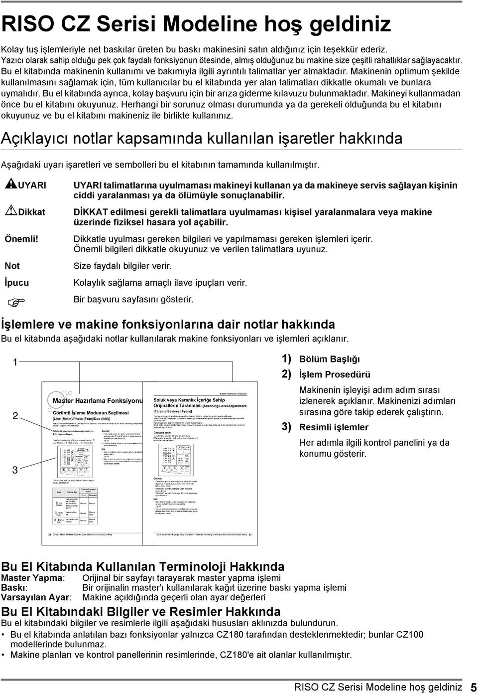 Bu el kitabında makinenin kullanımı ve bakımıyla ilgili ayrıntılı talimatlar yer almaktadır.