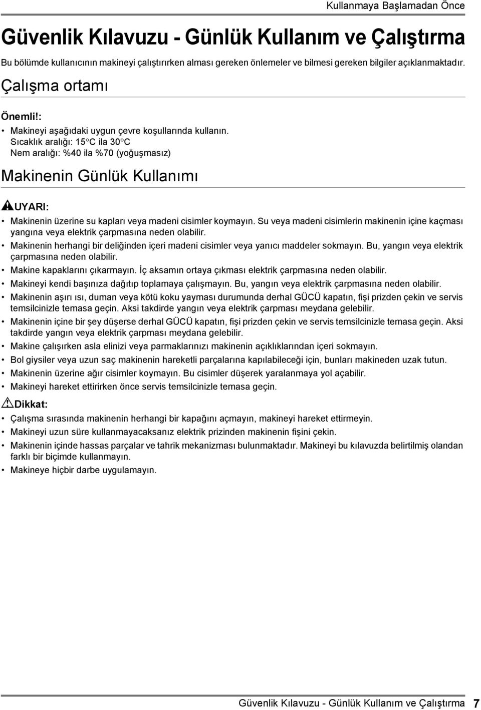 Sıcaklık aralığı: 15 C ila 30 C Nem aralığı: %40 ila %70 (yoğuşmasız) Makinenin Günlük Kullanımı AUYARI: Makinenin üzerine su kapları veya madeni cisimler koymayın.