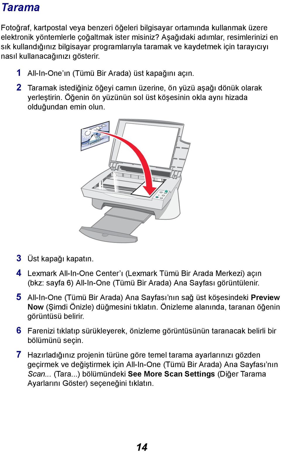 2 Taramak istediğiniz öğeyi camın üzerine, ön yüzü aşağı dönük olarak yerleştirin. Öğenin ön yüzünün sol üst köşesinin okla aynı hizada olduğundan emin olun. 3 Üst kapağı kapatın.