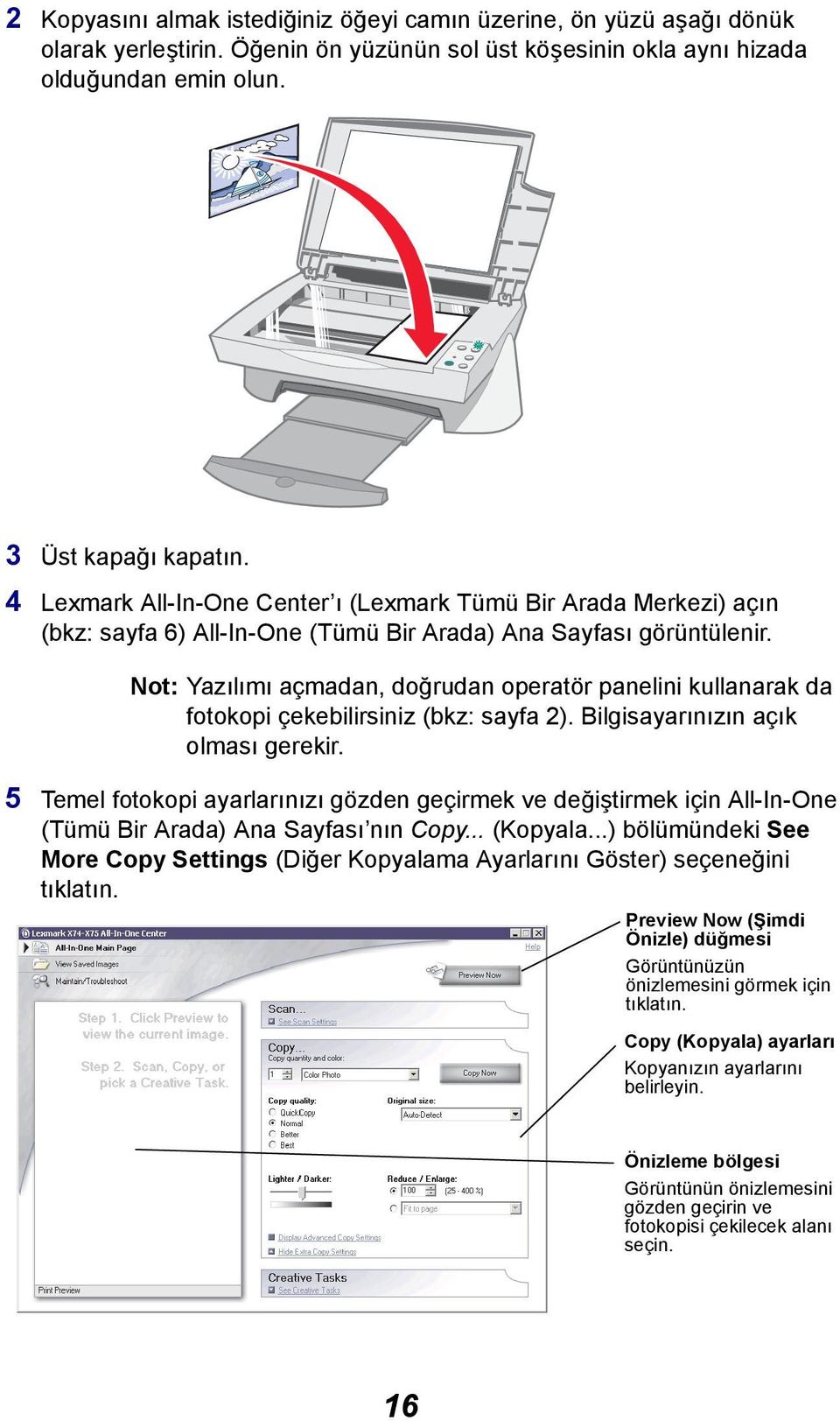 Not: Yazılımı açmadan, doğrudan operatör panelini kullanarak da fotokopi çekebilirsiniz (bkz: sayfa 2). Bilgisayarınızın açık olması gerekir.