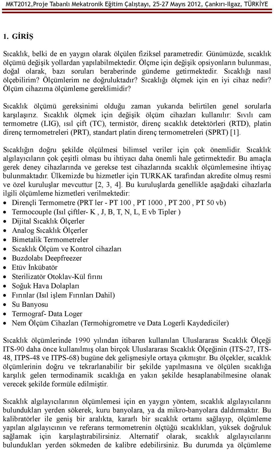 Sıcaklığı ölçmek için en iyi cihaz nedir? Ölçüm cihazıma ölçümleme gereklimidir? Sıcaklık ölçümü gereksinimi olduğu zaman yukarıda belirtilen genel sorularla karşılaşırız.