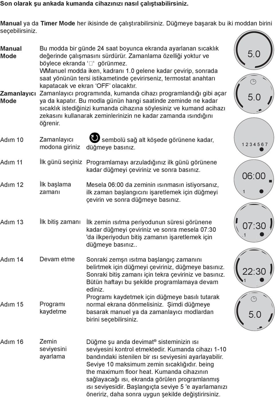 WManuel modda iken, kadranı 1.0 gelene kadar çevirip, sonrada saat yönünün tersi istikametinde çevirirseniz, termostat anahtarı kapatacak ve ekran OFF olacaktır.