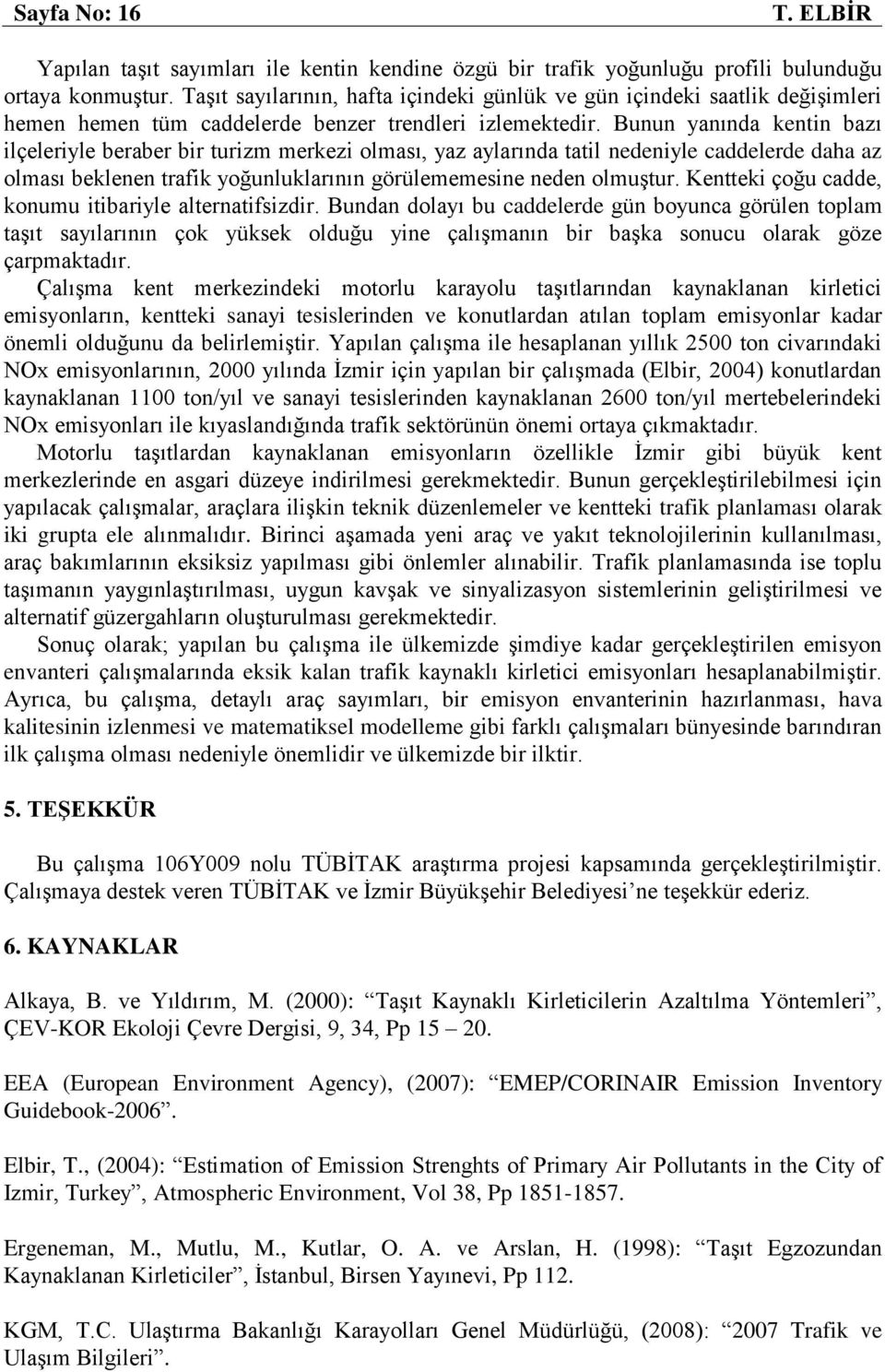 Bunun yanında kentin bazı ilçeleriyle beraber bir turizm merkezi olması, yaz aylarında tatil nedeniyle caddelerde daha az olması beklenen trafik yoğunluklarının görülememesine neden olmuştur.