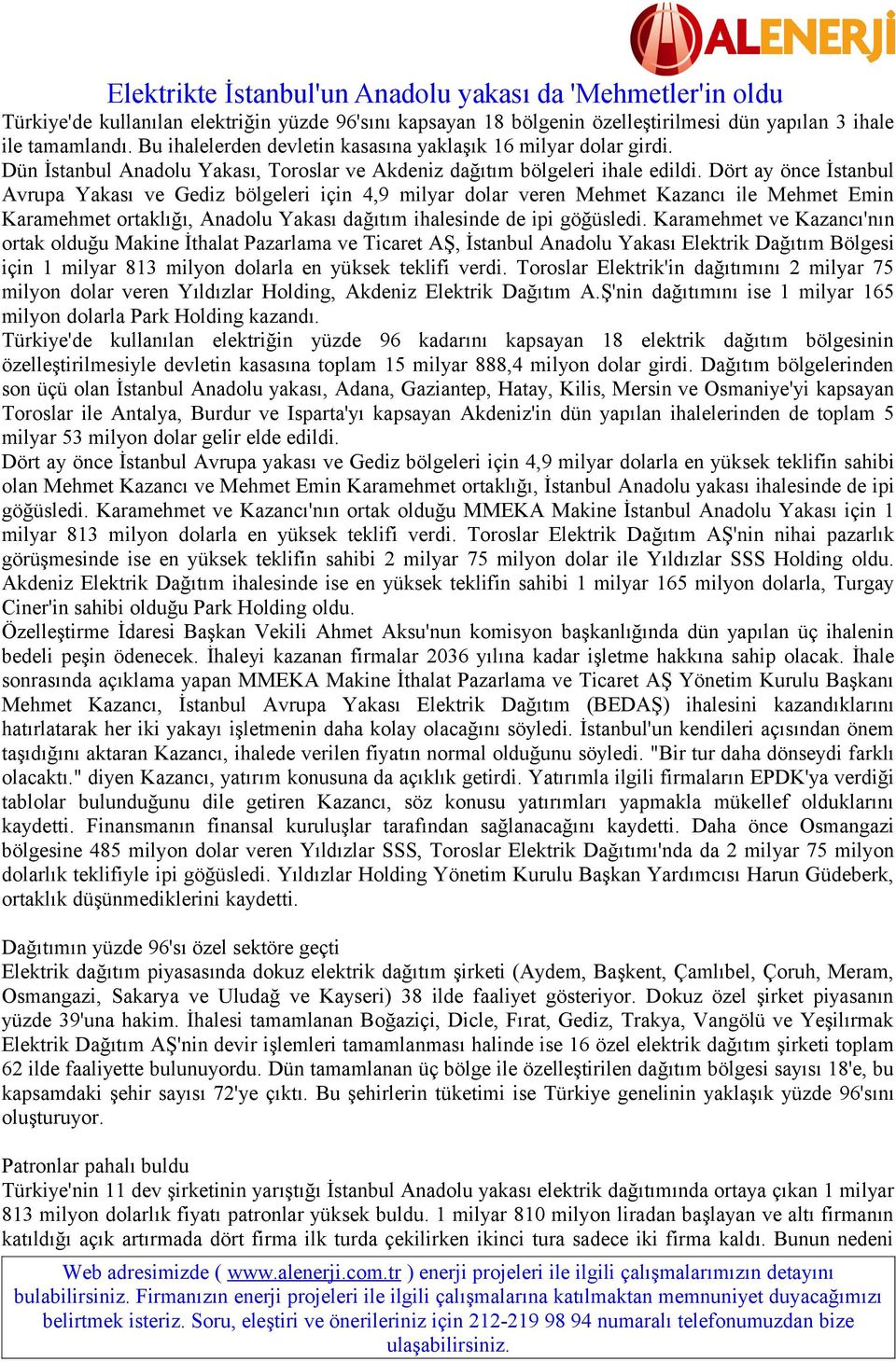 Dört ay önce İstanbul Avrupa Yakası ve Gediz bölgeleri için 4,9 milyar dolar veren Mehmet Kazancı ile Mehmet Emin Karamehmet ortaklığı, Anadolu Yakası dağıtım ihalesinde de ipi göğüsledi.