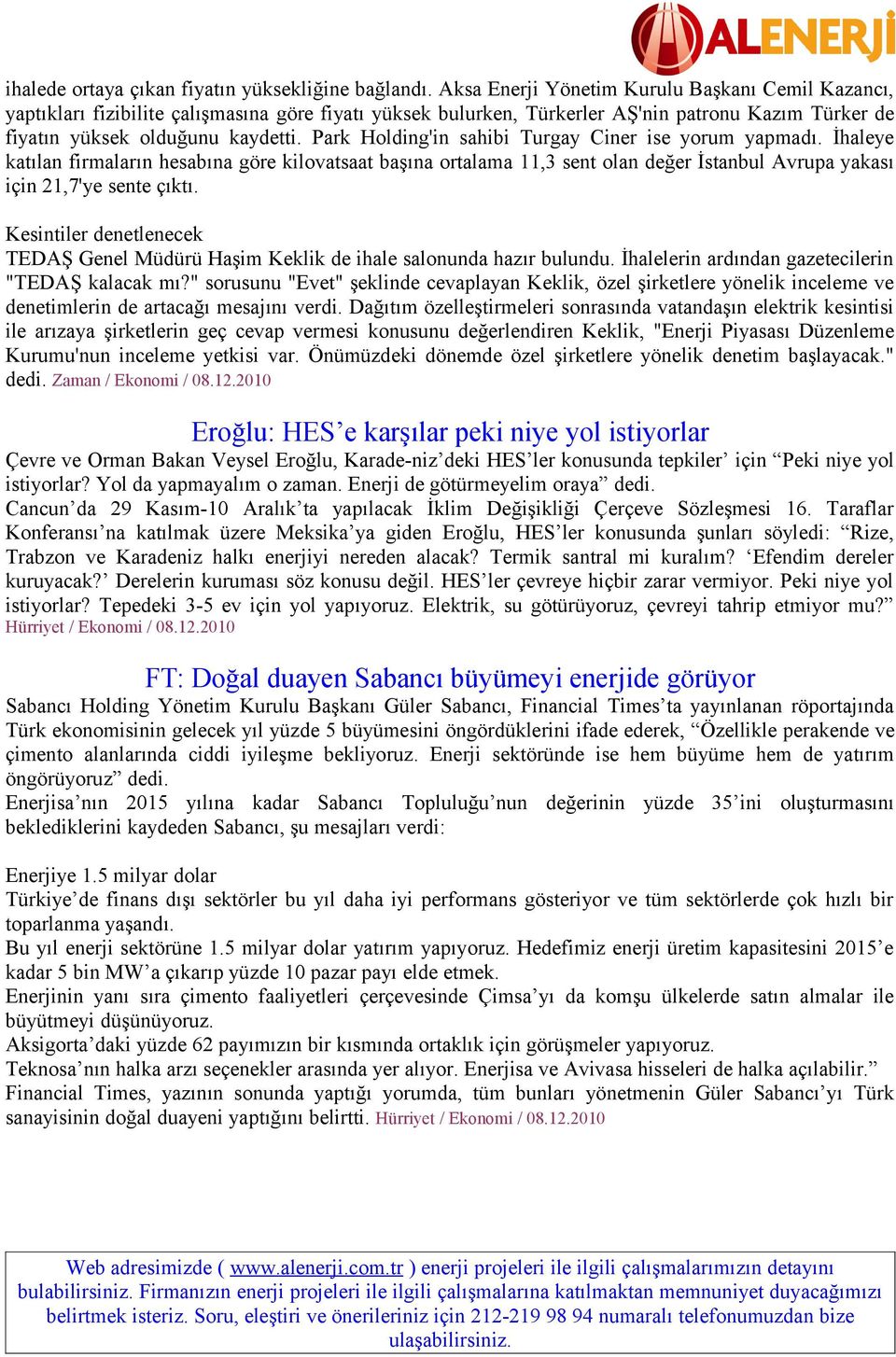 Park Holding'in sahibi Turgay Ciner ise yorum yapmadı. İhaleye katılan firmaların hesabına göre kilovatsaat başına ortalama 11,3 sent olan değer İstanbul Avrupa yakası için 21,7'ye sente çıktı.