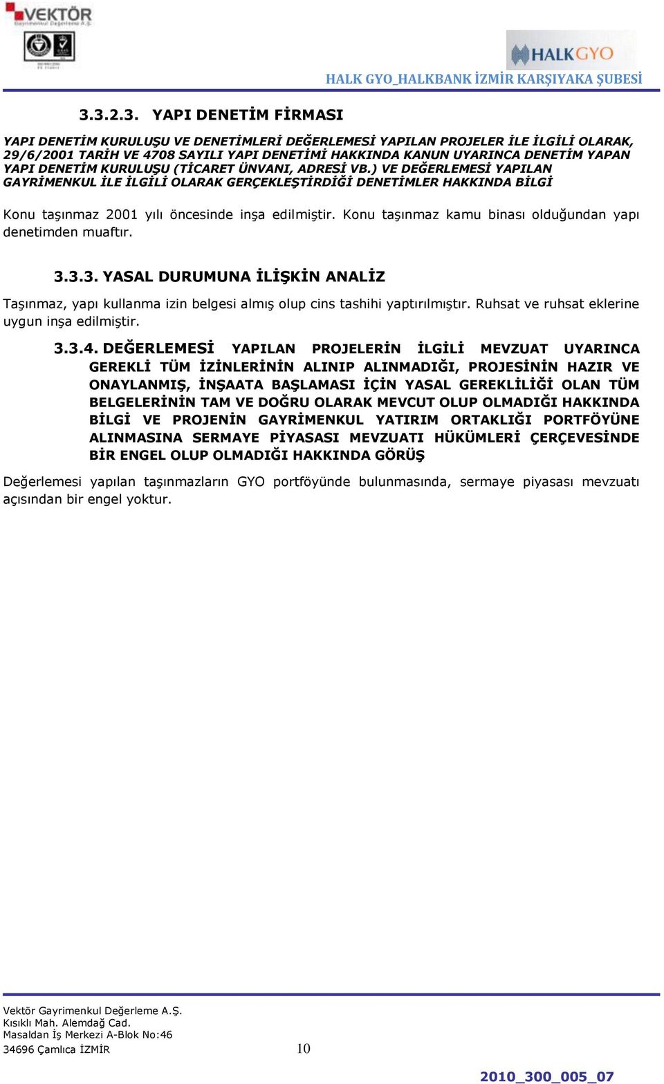 ) VE DEĞERLEMESİ YAPILAN GAYRİMENKUL İLE İLGİLİ OLARAK GERÇEKLEŞTİRDİĞİ DENETİMLER HAKKINDA BİLGİ Konu taģınmaz 2001 yılı öncesinde inģa edilmiģtir.