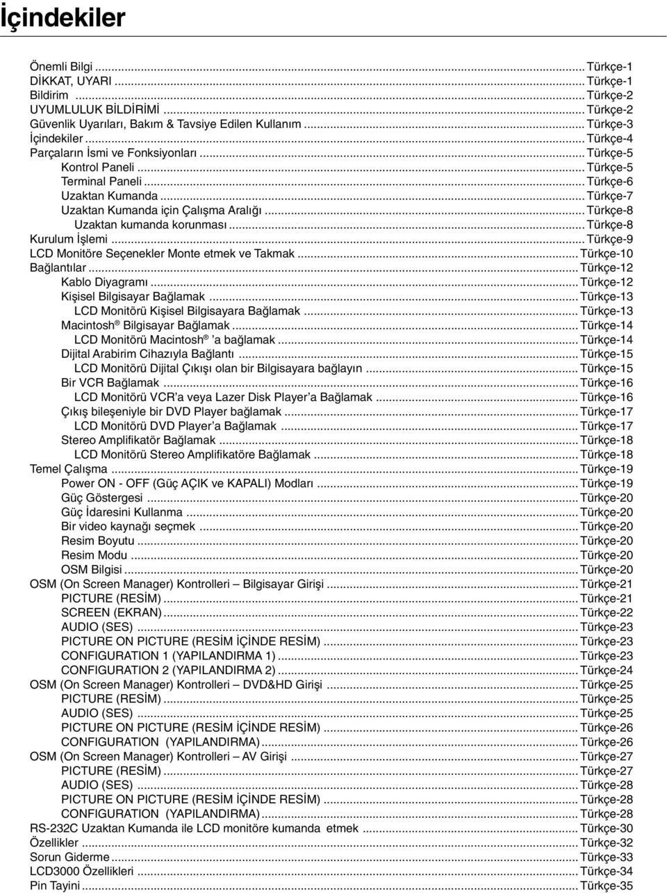 .. Türkçe8 Uzaktan kumanda korunmas... Türkçe8 Kurulum µlemi... Türkçe9 LCD Monitöre Seçenekler Monte etmek ve Takmak... Türkçe10 Baπlant lar... Türkçe12 Kablo Diyagram.