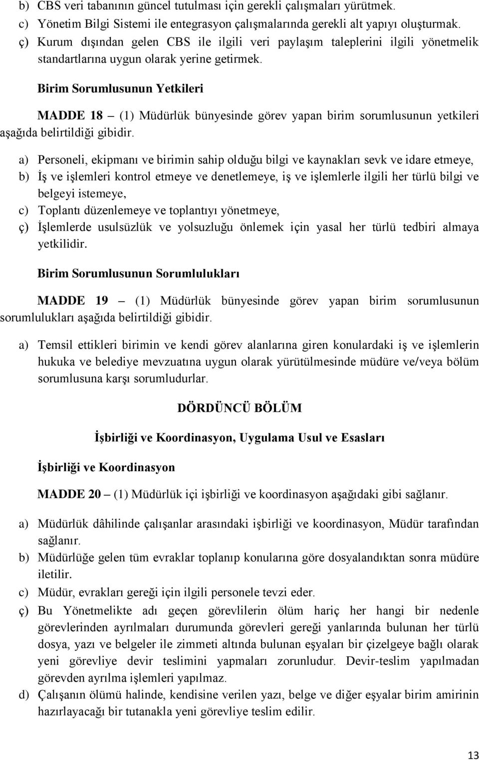 Birim Sorumlusunun Yetkileri MADDE 18 (1) Müdürlük bünyesinde görev yapan birim sorumlusunun yetkileri aşağıda belirtildiği gibidir.