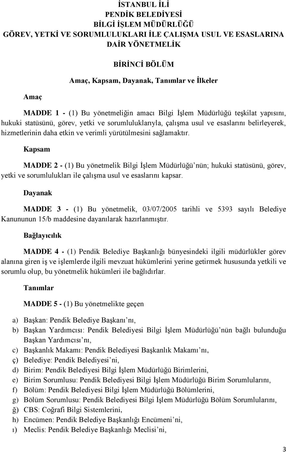 verimli yürütülmesini sağlamaktır. Kapsam MADDE 2 - (1) Bu yönetmelik Bilgi İşlem Müdürlüğü nün; hukuki statüsünü, görev, yetki ve sorumlulukları ile çalışma usul ve esaslarını kapsar.