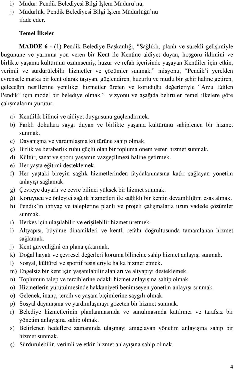 kültürünü özümsemiş, huzur ve refah içerisinde yaşayan Kentliler için etkin, verimli ve sürdürülebilir hizmetler ve çözümler sunmak.