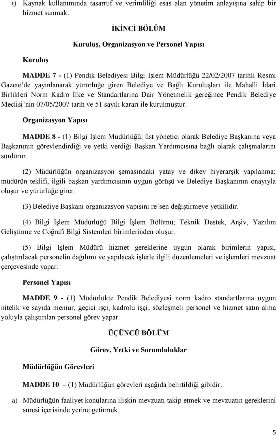 Kuruluşları ile Mahalli İdari Birlikleri Norm Kadro İlke ve Standartlarına Dair Yönetmelik gereğince Pendik Belediye Meclisi nin 07/05/2007 tarih ve 51 sayılı kararı ile kurulmuştur.