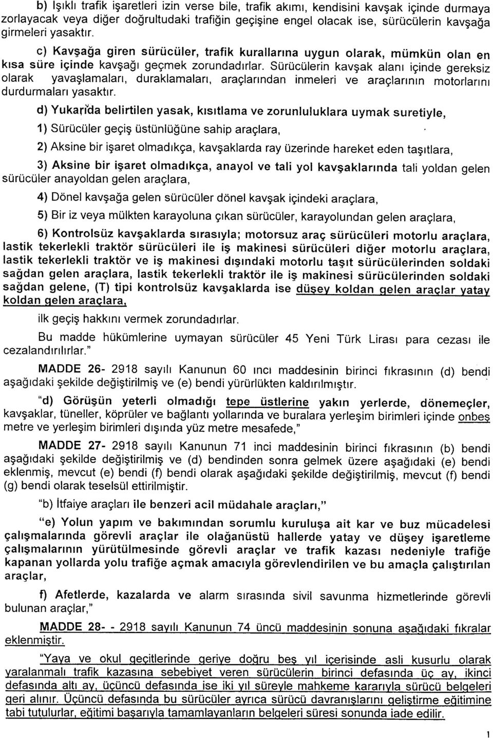 Sürücülerin kavþak alaný içinde gereksiz olarak yavaþlamalarý, duraklamalarý, araçlarýndan inmeleri ve araçlarýnýn motorlarýný durdurmalarý yasaktýr.