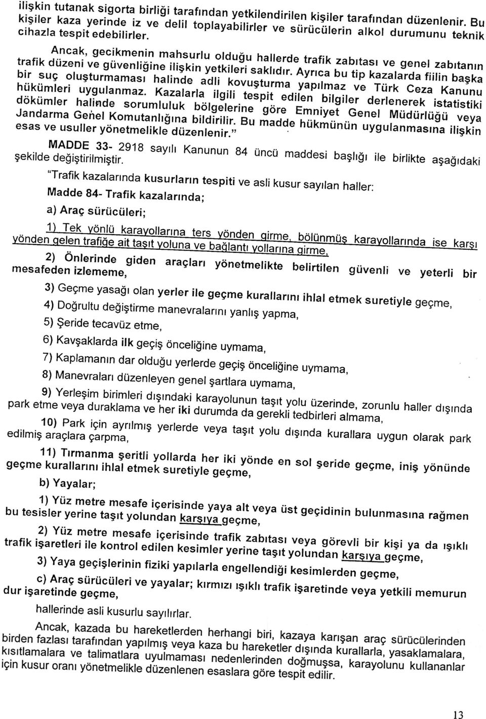 Ancak, gecikmenin mahsurlu olduðu hallerde trafik zabýtasý ve genel zabýtanýn trafik düzeni ve güvenliðine iliþkin yetkileri saklýdýr.